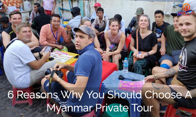 6 Reasons Why You Should Choose a Myanmar Private Tour