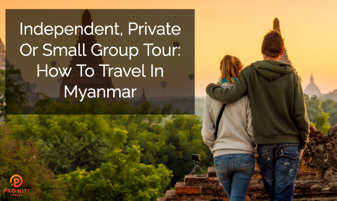 Independent, Private or Small Group Tour: How to Travel in Myanmar