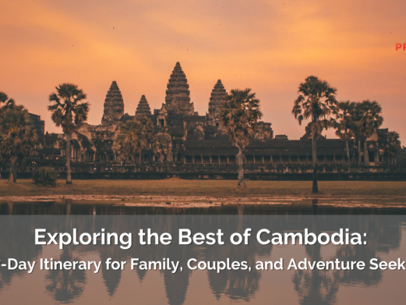 Exploring the Best of Cambodia: A 7-Day Itinerary for Family, Couples, and Adventure Seekers